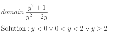 The domain of (y^2+1)/(y^2-2y) is y<0\lor 0<y<2\lor y>2